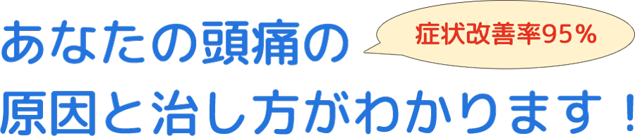 【症状改善率95%】あなたの頭痛の原因と治し方がわかります!